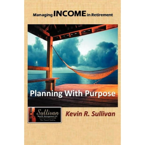 Managing Income in Retirement: Planning With Purpose, (Paperback)