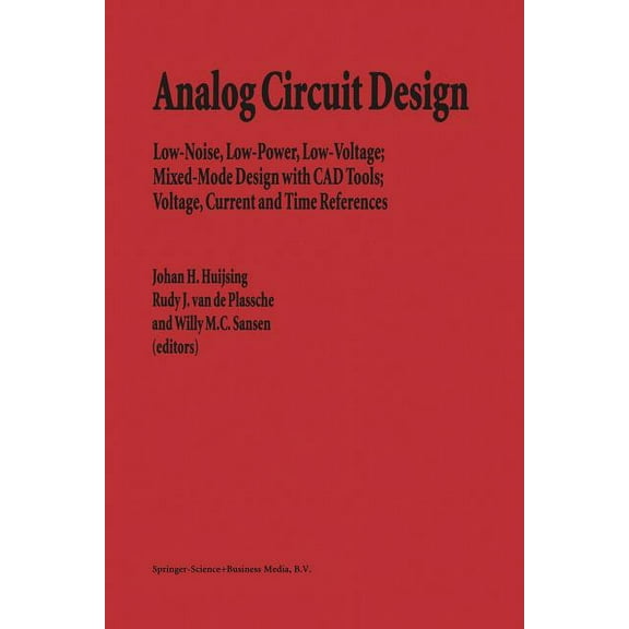 Analog Circuit Design: Low-Noise, Low-Power, Low-Voltage; Mixed-Mode Design with CAD Tools; Voltage, Current and Time Re, (Paperback)