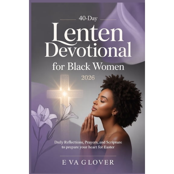 40-Day Lenten Devotional for Black Women 2026: Daily Reflections, Prayers, and Scripture to Prepare Your Heart for Easte, (Paperback)