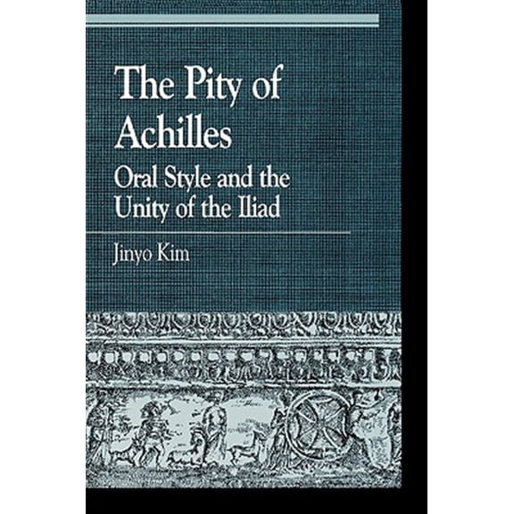 Pre-Owned Greek Studies: Interdisciplinary Approaches: The Pity of Achilles : Oral Style and the Unity of the Iliad (Paperback)
