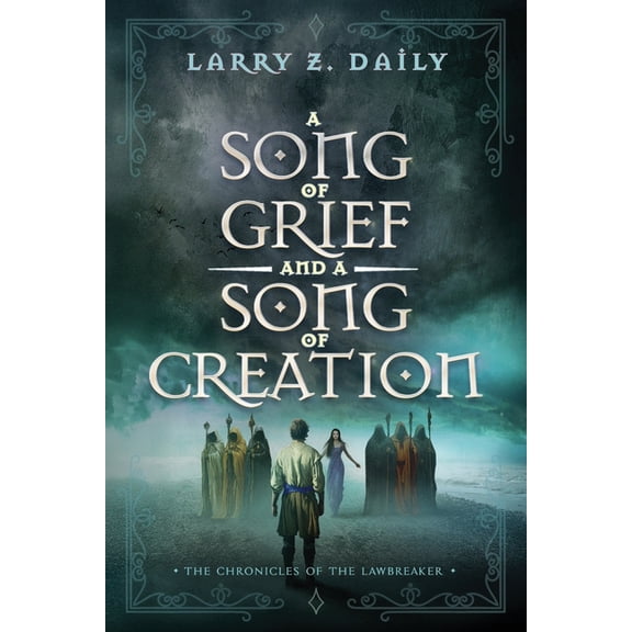 The Chronicles of the Lawbreaker A Song of Grief and a Song of Creation: Book Three of the Chronicles of the Lawbreaker, (Paperback)