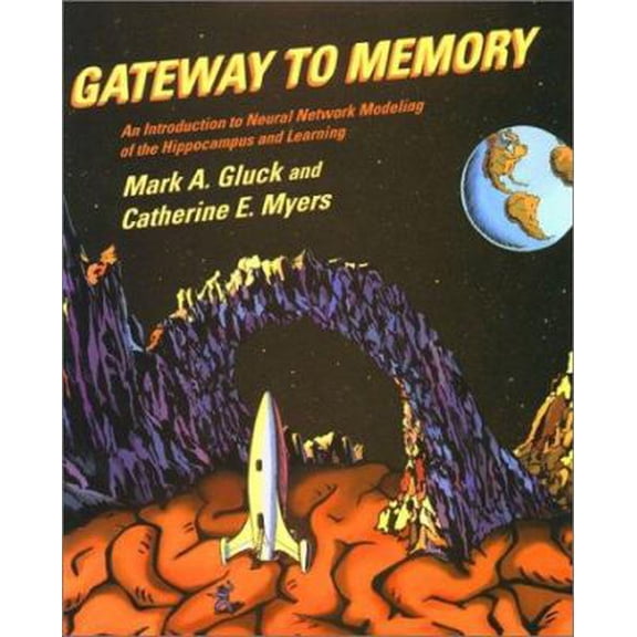 Gateway to Memory: An Introduction to Neural Network Modeling of the Hippocampus and Learning (Hardcover) by Mark A Gluck, Catherine E Myers