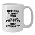 thumbnail image 3 of Funny School Bus Driver Gifts from Friends - White Coffee Mug, 'Retired School Bus Driver. Figure It Out Yourself.' Graduation Unique Gifts for School Bus Driver, 3 of 3