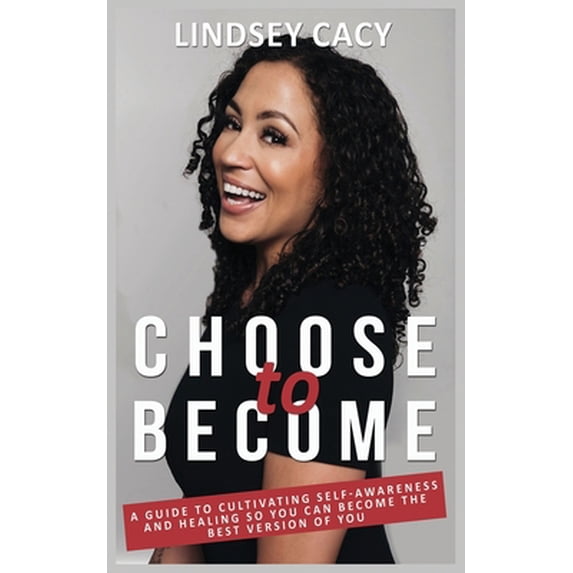 Pre-Owned Choose to Become: A Guide to Cultivating Self-Awareness and Healing so You Can Become the Best Version of You (Paperback) 1736896903 9781736896907