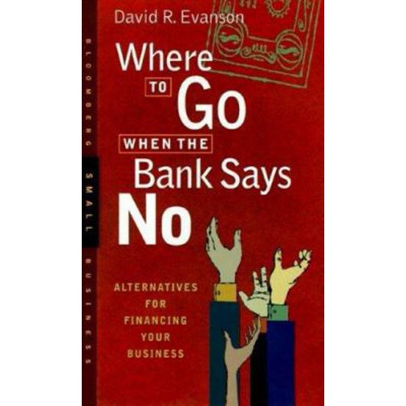 Pre-Owned Where to Go When the Bank Says No: Alternatives for Financing Your Business (Hardcover) by David R Evanson