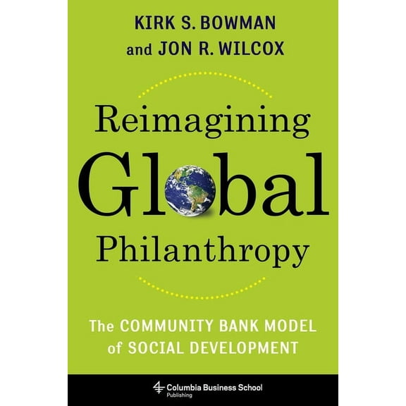 Reimagining Global Philanthropy: The Community Bank Model of Social Development, (Hardcover)