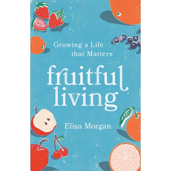 Fruitful Living: Growing a Life That Matters, (Paperback)