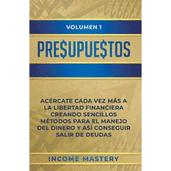 Presupuestos: Acércate Cada Vez Más a la Libertad Financiera Creando Sencillos Métodos Para el Manejo del Dinero y Así Conseguir Salir de Deudas Volumen 1 (Hardcover)