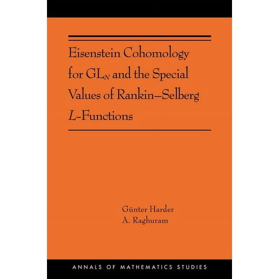 Annals of Mathematics Studies Eisenstein Cohomology for Gln and the Special Values of Rankin-Selberg L-Functions, Book 203, (Hardcover)