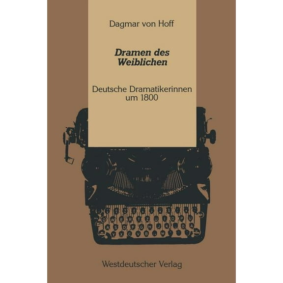 Kulturwissenschaftliche Studien Zur Deut Dramen Des Weiblichen: Deutsche Dramatikerinnen Um 1800, (Paperback)