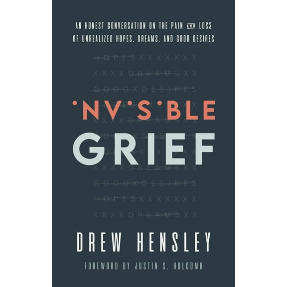 Invisible Grief: An Honest Conversation on the Pain and Loss of Unrealized Hopes, Dreams, and Good Desires, (Paperback)