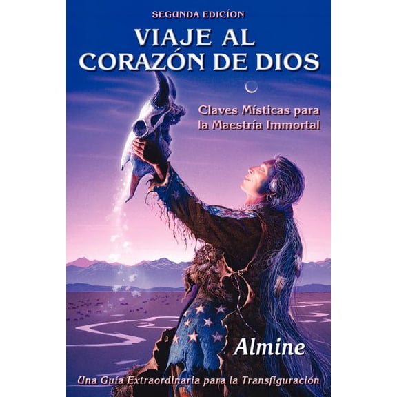 Viaje al Corazón de Dios - Claves MÃsticas para la MaestrÃa Inmortal (Segunda Edición), (Paperback)