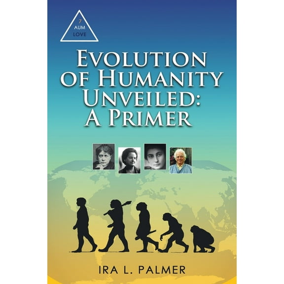 Evolution of Humanity Unveiled: A Primer, (Paperback)