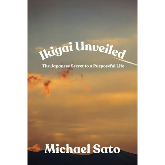 Ikigai Unveiled: The Japanese Secret to a Purposeful Life, (Paperback)