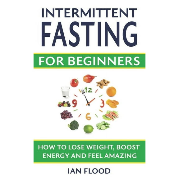 Intermittent Fasting for Beginners - How to Lose Weight Boost Energy and Feel Amazing, (Paperback)