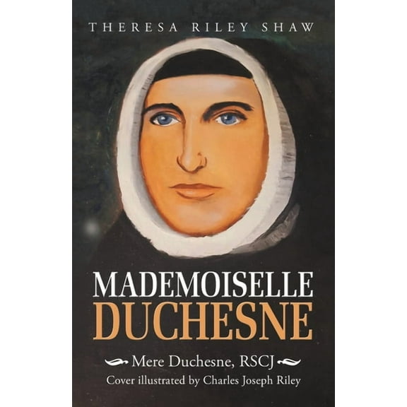 Mademoiselle Duchesne: Mere Duchesne, RSCJ  Paperback  1532056915 9781532056918 Theresa Riley Shaw