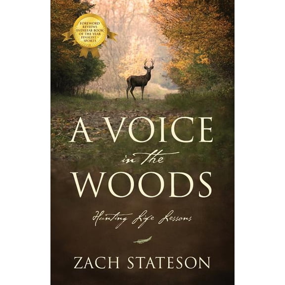 A Voice in the Woods : Hunting Life Lessons by Zach Stateson