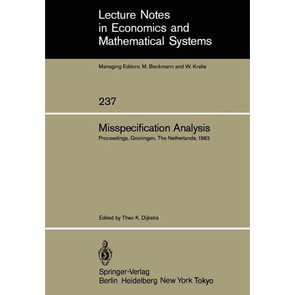 Lecture Notes in Economic and Mathematic Misspecification Analysis: Proceedings of a Workshop Held in Groningen, the Netherlands December 15-16, 1983, Book 237, (Paperback)