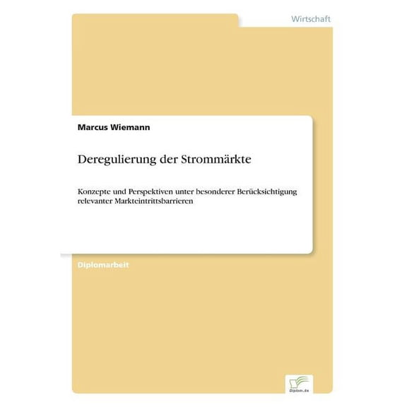 Deregulierung der StrommÃ¤rkte: Konzepte und Perspektiven unter besonderer BerÃ¼cksichtigung relevanter Markteintrittsbarr, (Paperback)