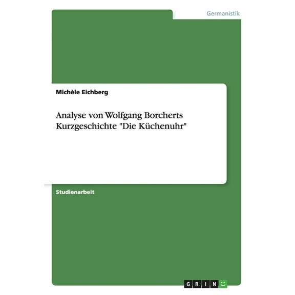 Analyse von Wolfgang Borcherts Kurzgeschichte "Die Küchenuhr" (Paperback)