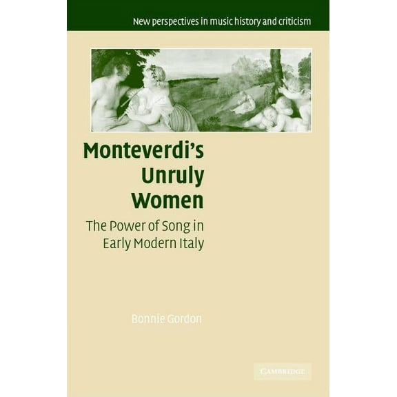 New Perspectives in Music History and Cr Monteverdi's Unruly Women, Book 14, (Hardcover)