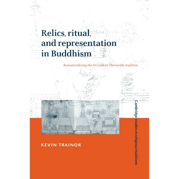 Cambridge Studies in Religious Tradition Relics, Ritual, and Representation in Buddhism, Book 10, (Hardcover)