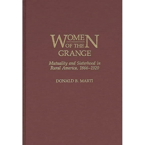 Contributions in Women's Studies Women of the Grange: Mutuality and Sisterhood in Rural America, 1866-1920, Book 124, (Hardcover)