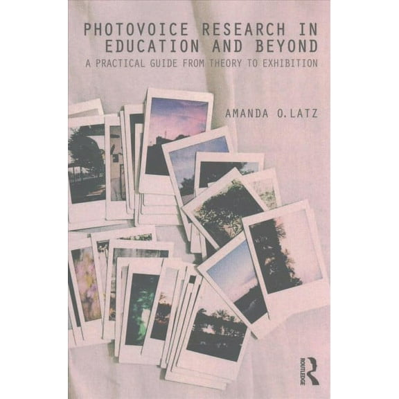 Photovoice Research in Education and Beyond: A Practical Guide from Theory to Exhibition, (Paperback)