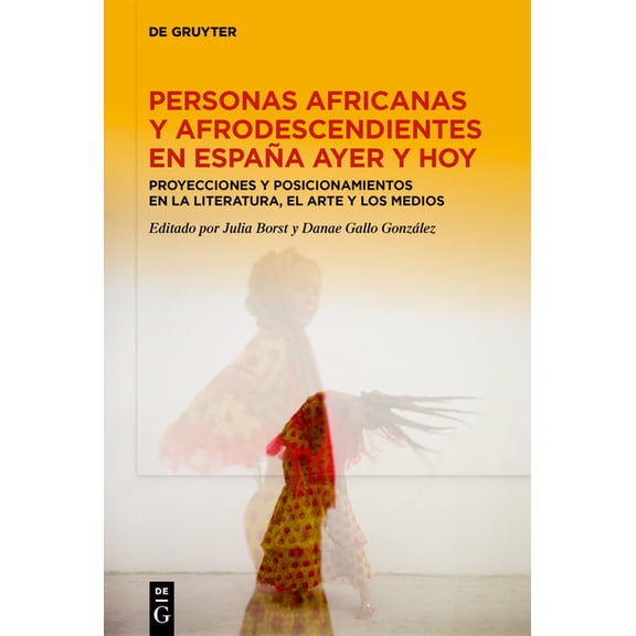 Personas Africanas Y Afrodescendientes En España Ayer Y Hoy: Proyecciones Y Posicionamientos En La Literatura, El Arte Y, (Hardcover)