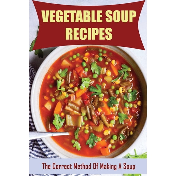 Vegetable Soup Recipes: The Correct Method Of Making A Soup