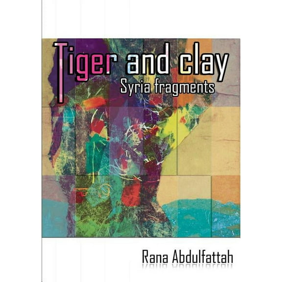 Tiger and Clay: Syria Fragments, (Paperback)