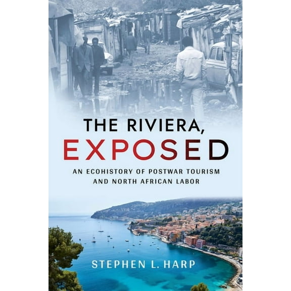 Histories and Cultures of Tourism The Riviera, Exposed: An Ecohistory of Postwar Tourism and North African Labor, (Paperback)