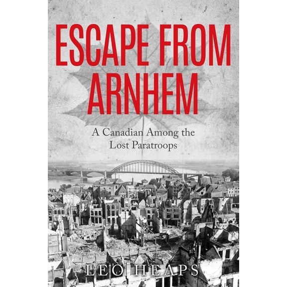 Memoirs from World War Two Escape From Arnhem: A Canadian Among the Lost Paratroops, (Paperback)