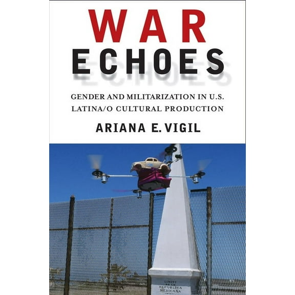 War Echoes: Gender and Militarization in U.S. Latina/O Cultural Production, (Hardcover)