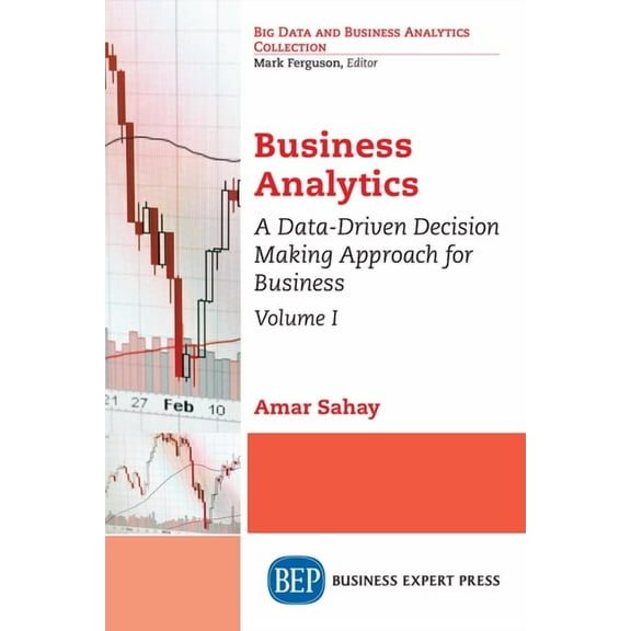 Business Analytics, Volume I: A Data-Driven Decision Making Approach for Business, (Paperback)