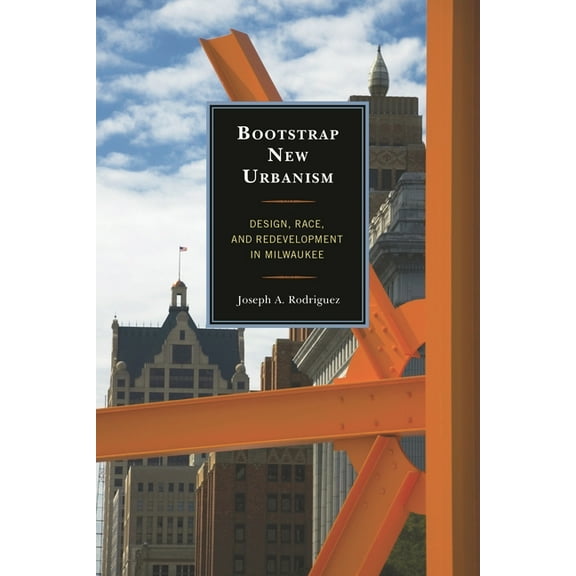 Comparative Urban Studies Bootstrap New Urbanism: Design, Race, and Redevelopment in Milwaukee, (Hardcover)