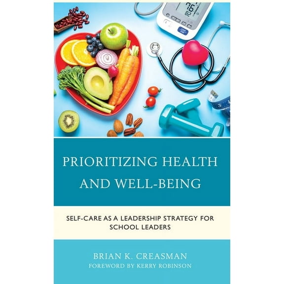 Prioritizing Health and Well-Being: Self-Care as a Leadership Strategy for School Leaders, (Paperback)