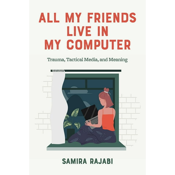 All My Friends Live in My Computer : Trauma, Tactical Media, and Meaning (Hardcover)