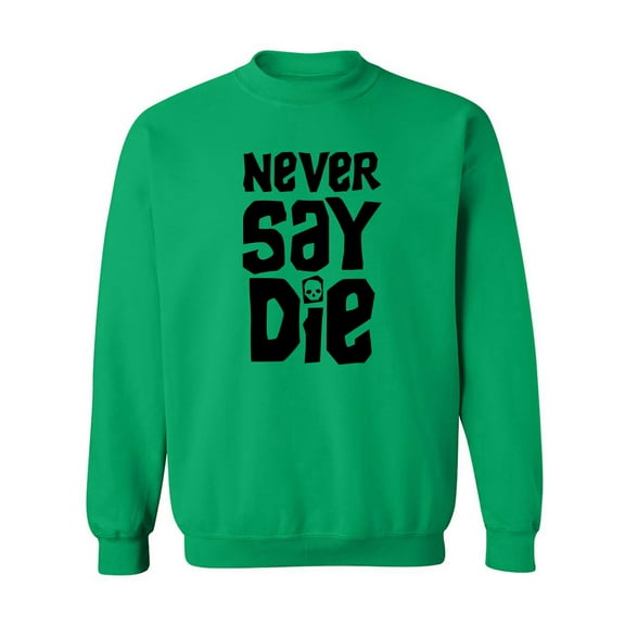 NEVER SAY DIE Crewneck Sweatshirt