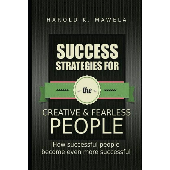 Success Strategies for the Creative & Fearless People : How Successful People Become More Successful (Paperback)