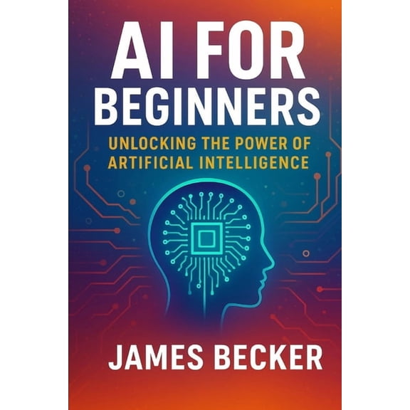AI for Beginners: Unlocking the Power of Artificial Intelligence, (Paperback)