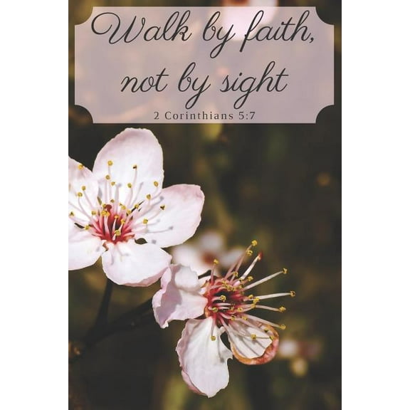 Walk by Faith, Not by Sight 2 Corinthians 5 : 7 (Paperback)
