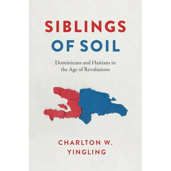 Siblings of Soil: Dominicans and Haitians in the Age of Revolutions, (Hardcover)