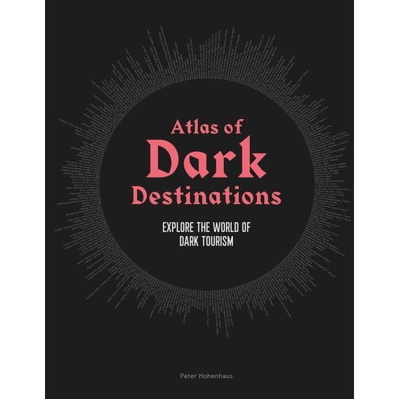 Atlas of Dark Destinations: Explore the World of Dark Tourism, (Hardcover)