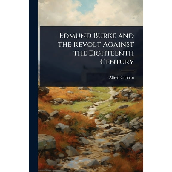 Edmund Burke and the Revolt Against the Eighteenth Century, (Paperback)
