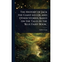 The History of Jack the Giant-killer, and Other Stories, Based on the Tales in the 'Blue Fairy Book, ', (Hardcover)