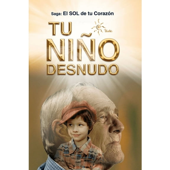 Tu Niño Desnudo: Sanarás todas tus heridas y verás todo desde el Amor. Volverás a vivir 100% Entusiasmado. Tu niño te está esperando (Paperback)