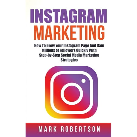 Instagram Marketing : How to Grow Your Instagram Page and Gain Millions of Followers Quickly with Step-By-Step Social Media Marketing (Best Way To Gain Weight Quickly)