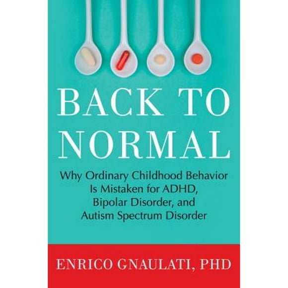 Pre-Owned Back to Normal: Why Ordinary Childhood Behavior Is Mistaken for Adhd, Bipolar Disorder, (Hardcover 9780807073346) by Enrico Gnaulati