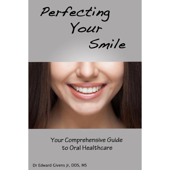 Perfecting Your Smile: Your Comprehensive Guide To Oral Health, (Paperback)